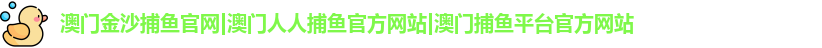 澳门金沙捕鱼官网